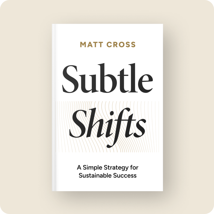 Subtle Shifts: A Simple Strategy for Sustainable Success by Matt Cross.